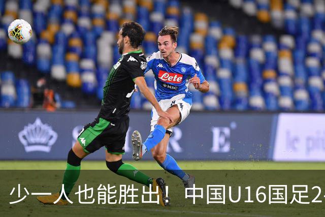 少一人也能胜出！中国U16国足2-1击败阿曼，昂首小组领跑